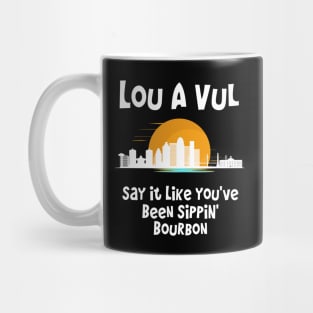 Louisville, KY - say it like you've been sippin bourbon Mug